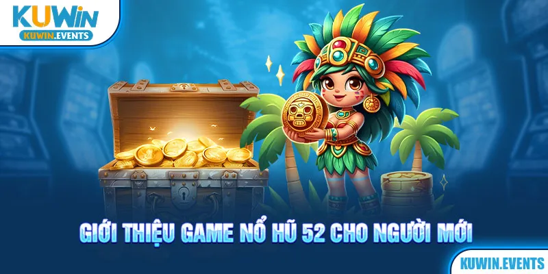 Giới thiệu game nổ hũ 52 cho người mới