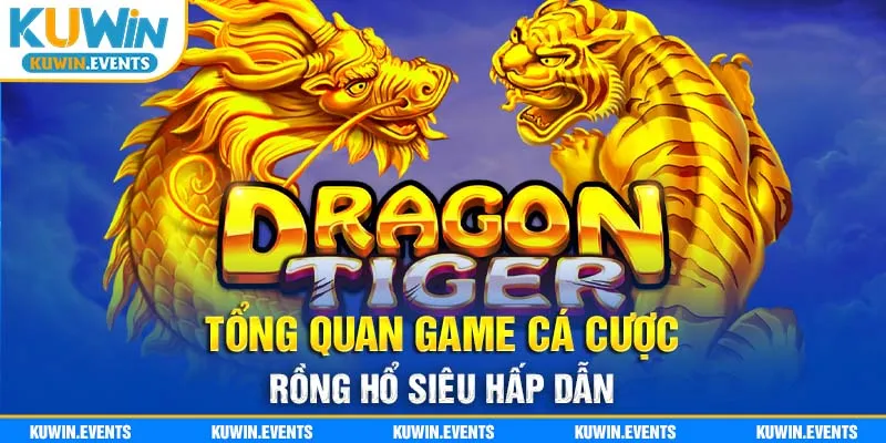 Tổng quan game cá cược Rồng Hổ siêu hấp dẫn